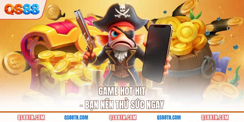 Game hot hit - Bạn nên thử sức ngay