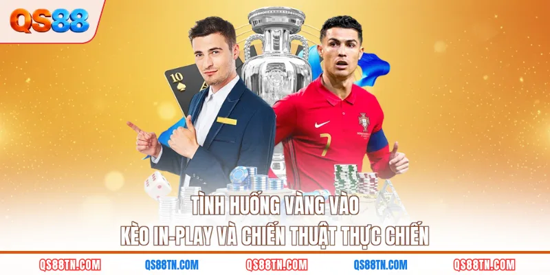 Tình huống vàng vào kèo In-play và chiến thuật thực chiến