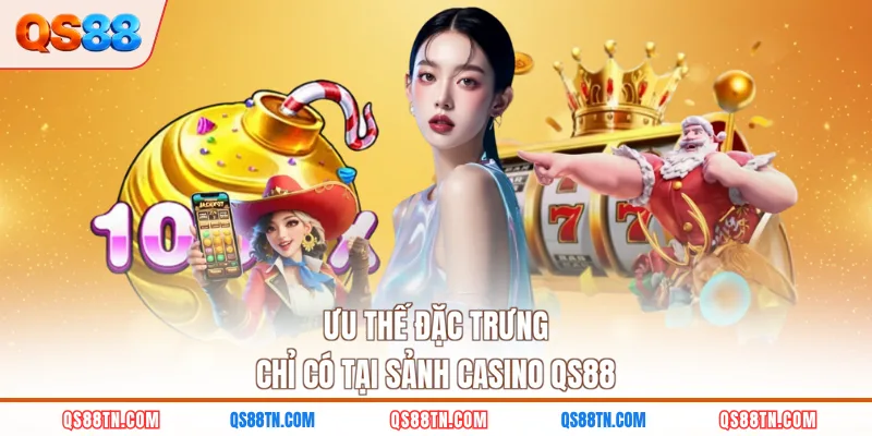 Ưu thế đặc trưng chỉ có tại sảnh casino QS88