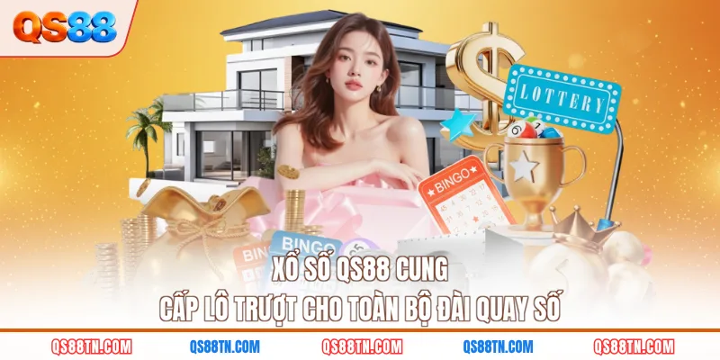 Xổ số QS88 cung cấp lô trượt cho toàn bộ đài quay số
