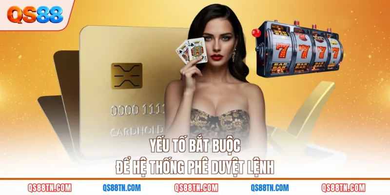 Yếu tố bắt buộc để hệ thống phê duyệt lệnh